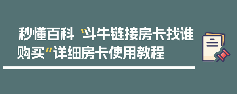 秒懂百科“斗牛链接房卡找谁购买”详细房卡使用教程