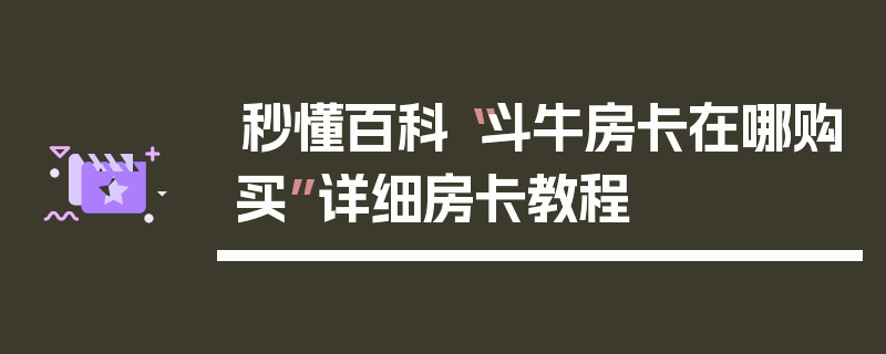 秒懂百科“斗牛房卡在哪购买”详细房卡教程