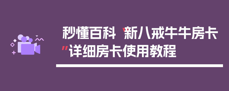 秒懂百科“新八戒牛牛房卡”详细房卡使用教程