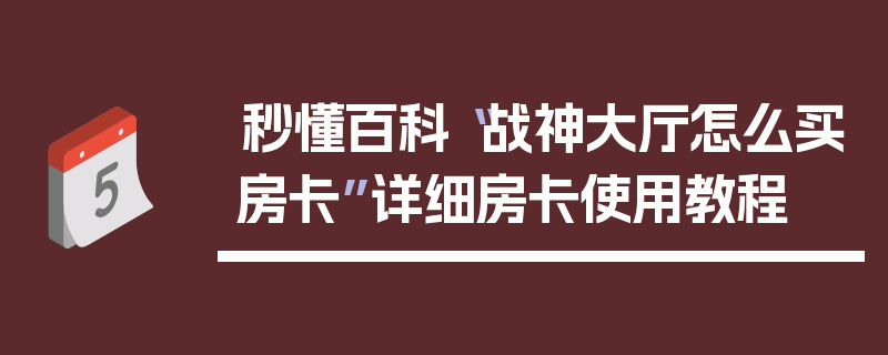 秒懂百科“战神大厅怎么买房卡”详细房卡使用教程