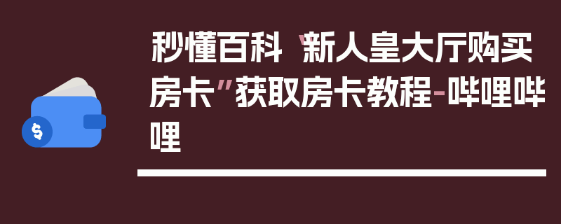秒懂百科“新人皇大厅购买房卡”获取房卡教程-哔哩哔哩