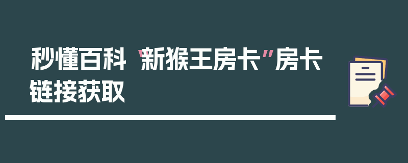 秒懂百科“新猴王房卡”房卡链接获取
