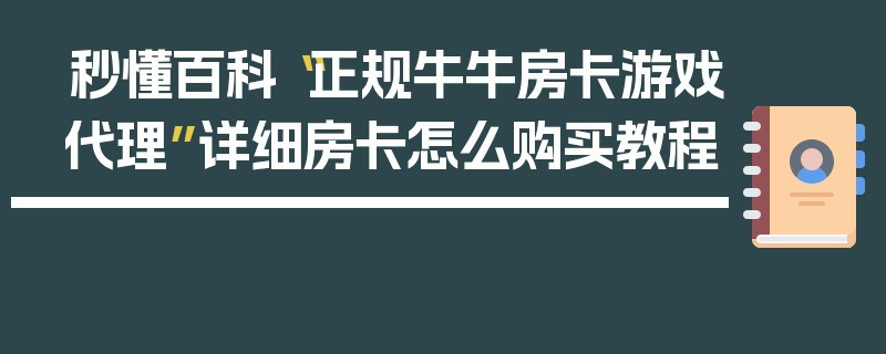 秒懂百科“正规牛牛房卡游戏代理”详细房卡怎么购买教程
