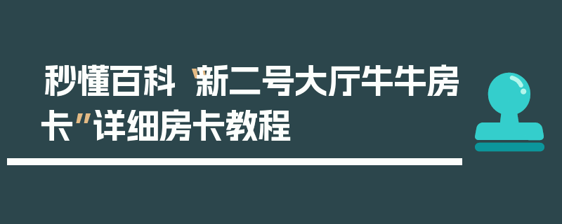 秒懂百科“新二号大厅牛牛房卡”详细房卡教程