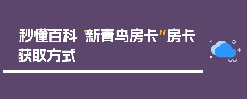 秒懂百科“新青鸟房卡”房卡获取方式