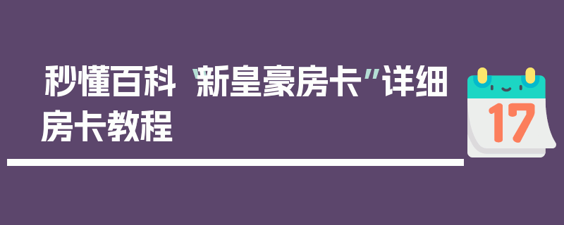 秒懂百科“新皇豪房卡”详细房卡教程