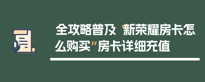 全攻略普及“新荣耀房卡怎么购买”房卡详细充值
