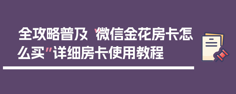 全攻略普及“微信金花房卡怎么买”详细房卡使用教程