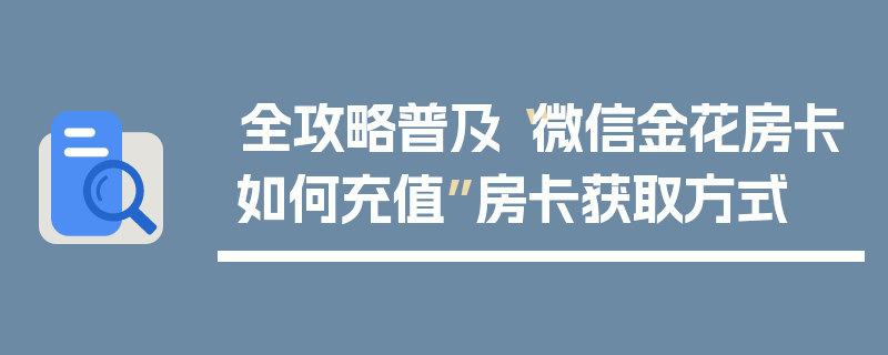全攻略普及“微信金花房卡如何充值”房卡获取方式