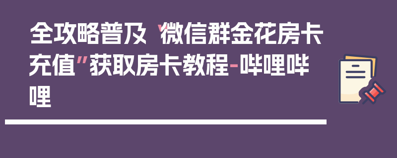 全攻略普及“微信群金花房卡充值”获取房卡教程-哔哩哔哩