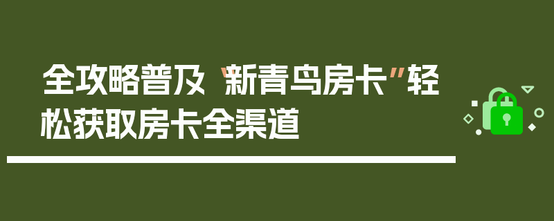 全攻略普及“新青鸟房卡”轻松获取房卡全渠道