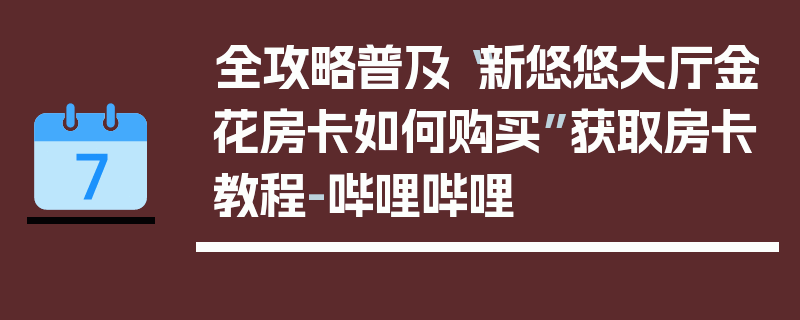 全攻略普及“新悠悠大厅金花房卡如何购买”获取房卡教程-哔哩哔哩