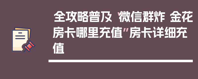 全攻略普及“微信群炸 金花房卡哪里充值”房卡详细充值