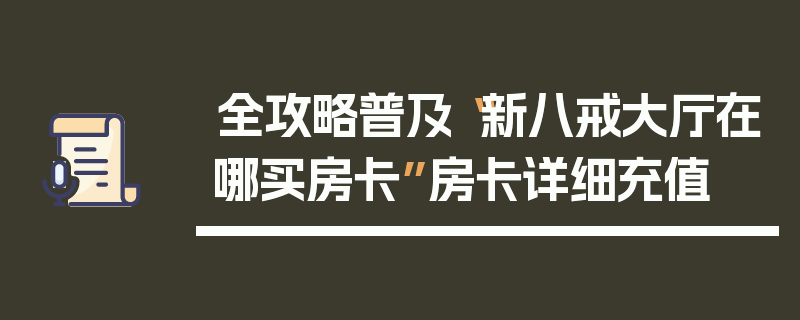 全攻略普及“新八戒大厅在哪买房卡”房卡详细充值