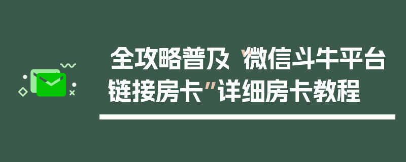 全攻略普及“微信斗牛平台链接房卡”详细房卡教程