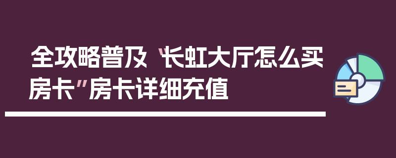 全攻略普及“长虹大厅怎么买房卡”房卡详细充值