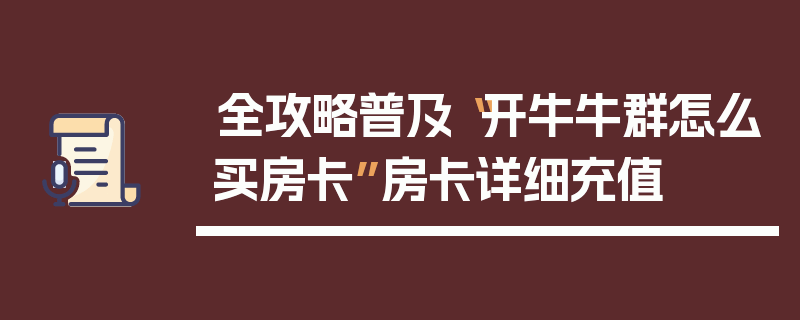 全攻略普及“开牛牛群怎么买房卡”房卡详细充值