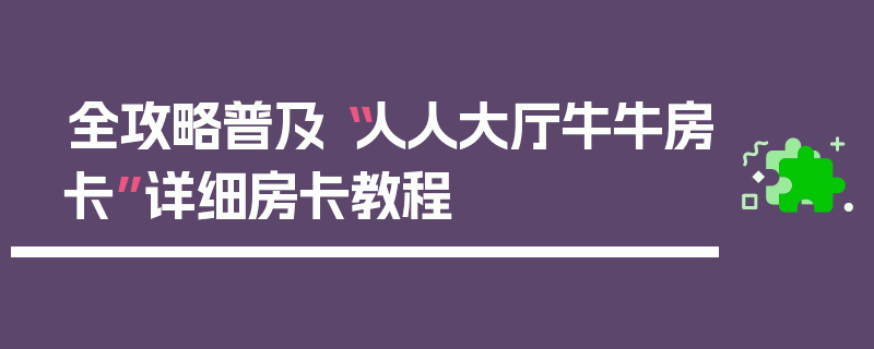 全攻略普及“人人大厅牛牛房卡”详细房卡教程