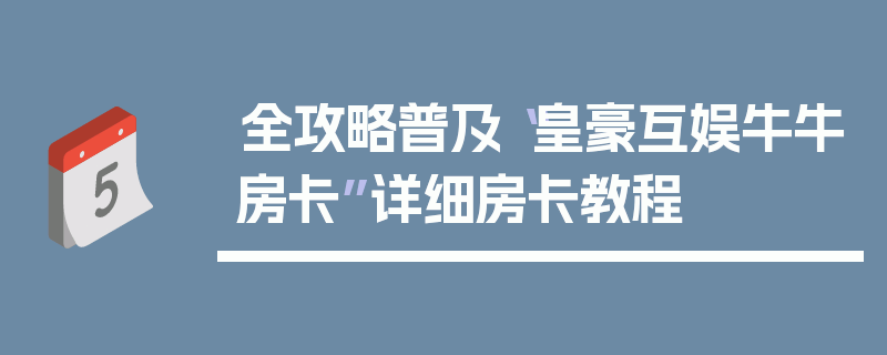 全攻略普及“皇豪互娱牛牛房卡”详细房卡教程