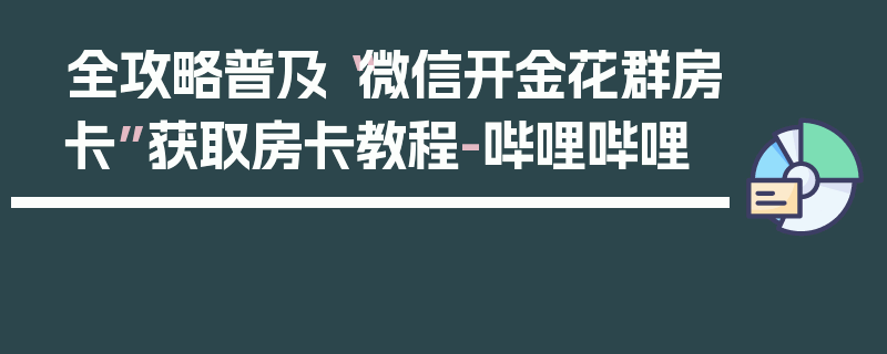 全攻略普及“微信开金花群房卡”获取房卡教程-哔哩哔哩