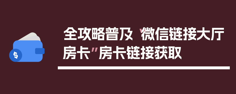 全攻略普及“微信链接大厅房卡”房卡链接获取