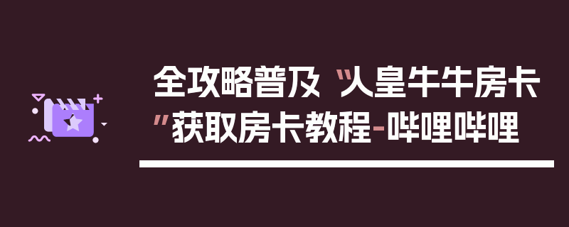 全攻略普及“人皇牛牛房卡”获取房卡教程-哔哩哔哩