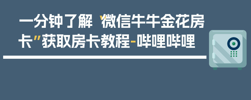 一分钟了解“微信牛牛金花房卡”获取房卡教程-哔哩哔哩