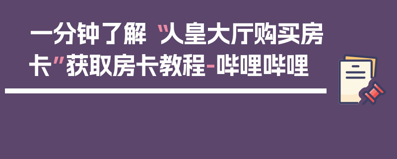 一分钟了解“人皇大厅购买房卡”获取房卡教程-哔哩哔哩