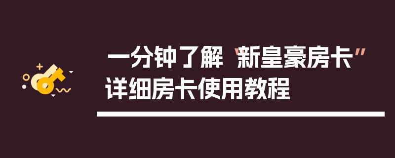 一分钟了解“新皇豪房卡”详细房卡使用教程