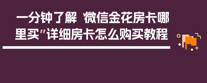 一分钟了解“微信金花房卡哪里买”详细房卡怎么购买教程