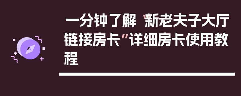 一分钟了解“新老夫子大厅链接房卡”详细房卡使用教程
