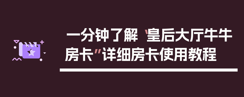 一分钟了解“皇后大厅牛牛房卡”详细房卡使用教程