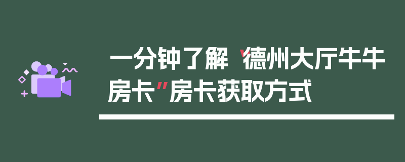 一分钟了解“德州大厅牛牛房卡”房卡获取方式