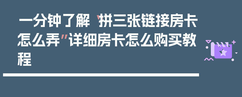 一分钟了解“拼三张链接房卡怎么弄”详细房卡怎么购买教程