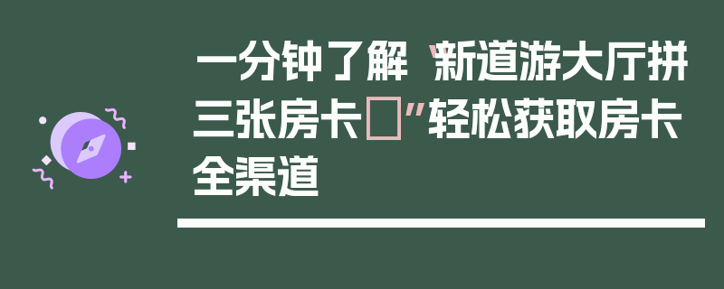 一分钟了解“新道游大厅拼三张房卡	”轻松获取房卡全渠道