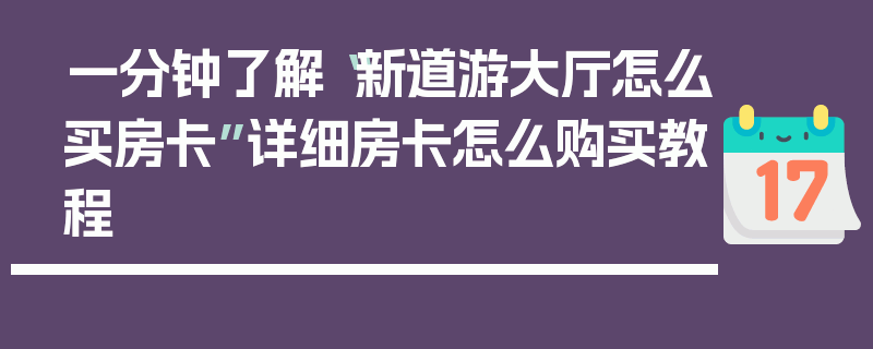 一分钟了解“新道游大厅怎么买房卡”详细房卡怎么购买教程