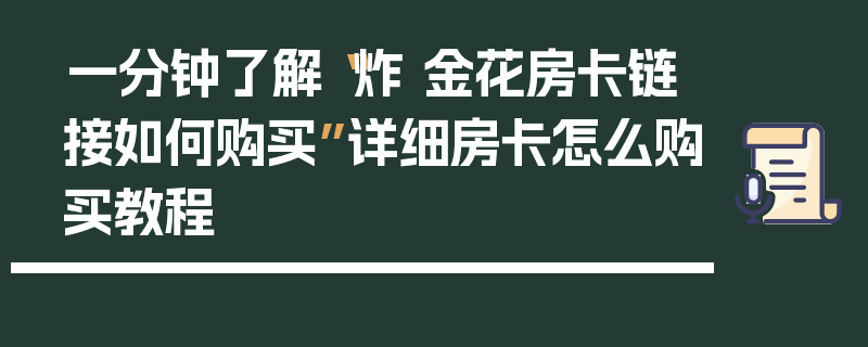 一分钟了解“炸 金花房卡链接如何购买”详细房卡怎么购买教程