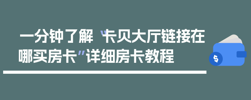一分钟了解“卡贝大厅链接在哪买房卡”详细房卡教程
