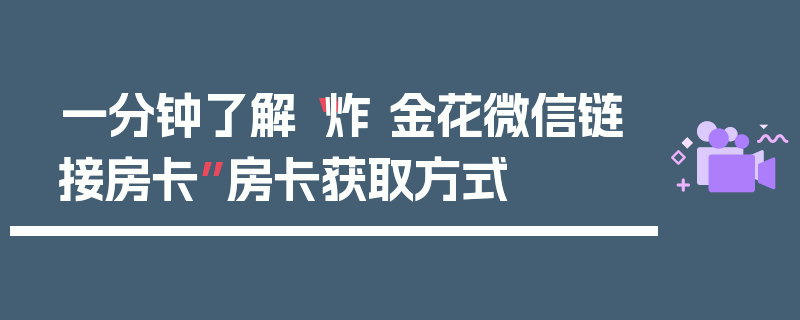 一分钟了解“炸 金花微信链接房卡”房卡获取方式