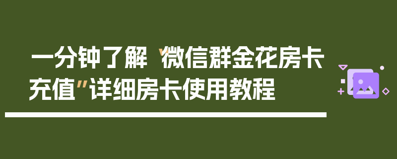 一分钟了解“微信群金花房卡充值”详细房卡使用教程