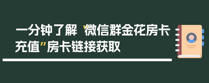 一分钟了解“微信群金花房卡充值”房卡链接获取