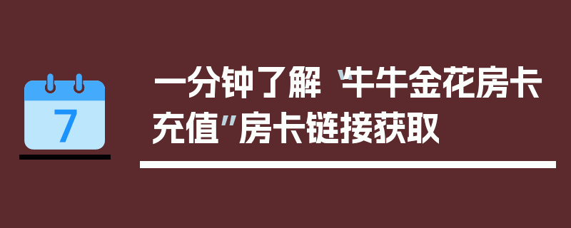 一分钟了解“牛牛金花房卡充值”房卡链接获取