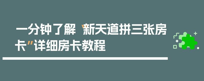 一分钟了解“新天道拼三张房卡”详细房卡教程