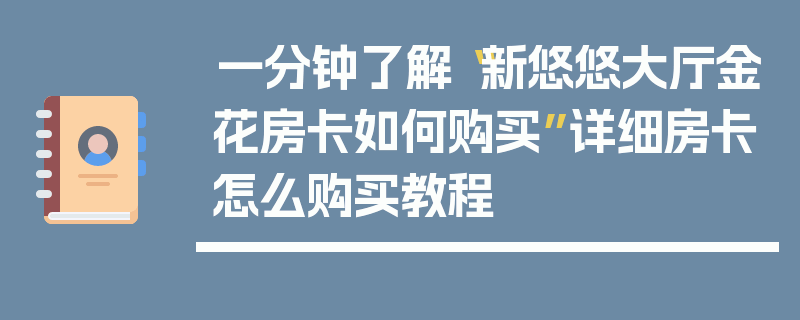 一分钟了解“新悠悠大厅金花房卡如何购买”详细房卡怎么购买教程