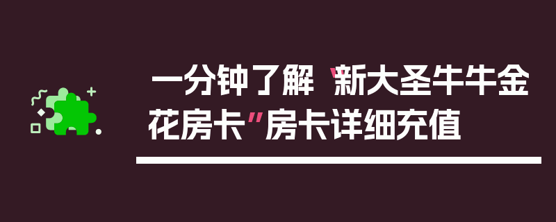 一分钟了解“新大圣牛牛金花房卡”房卡详细充值