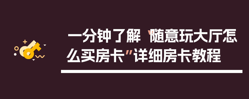一分钟了解“随意玩大厅怎么买房卡”详细房卡教程