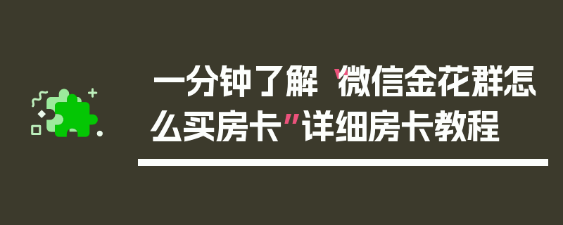 一分钟了解“微信金花群怎么买房卡”详细房卡教程