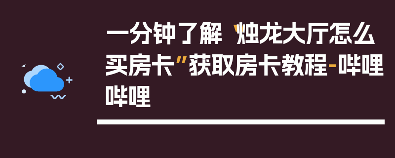 一分钟了解“烛龙大厅怎么买房卡”获取房卡教程-哔哩哔哩