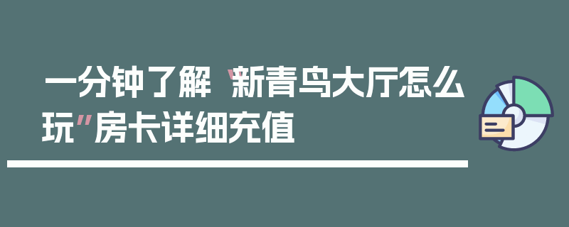 一分钟了解“新青鸟大厅怎么玩”房卡详细充值
