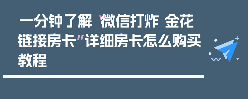 一分钟了解“微信打炸 金花链接房卡”详细房卡怎么购买教程